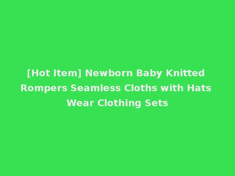 [Hot Item] Newborn Baby Knitted Rompers Seamless Cloths with Hats Wear Clothing Sets