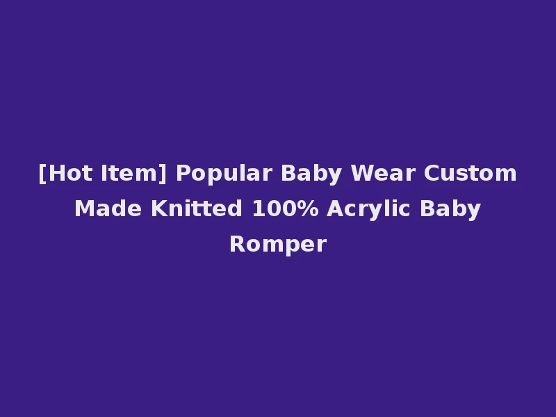 [Hot Item] Popular Baby Wear Custom Made Knitted 100% Acrylic Baby Romper