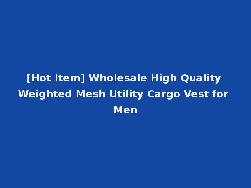 [Hot Item] Wholesale High Quality Weighted Mesh Utility Cargo Vest for Men
