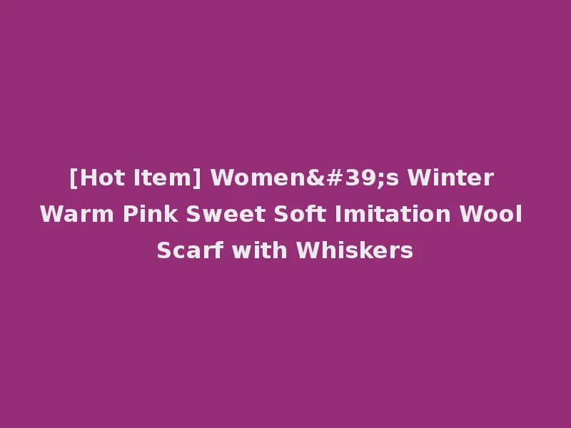 [Hot Item] Women's Winter Warm Pink Sweet Soft Imitation Wool Scarf with Whiskers