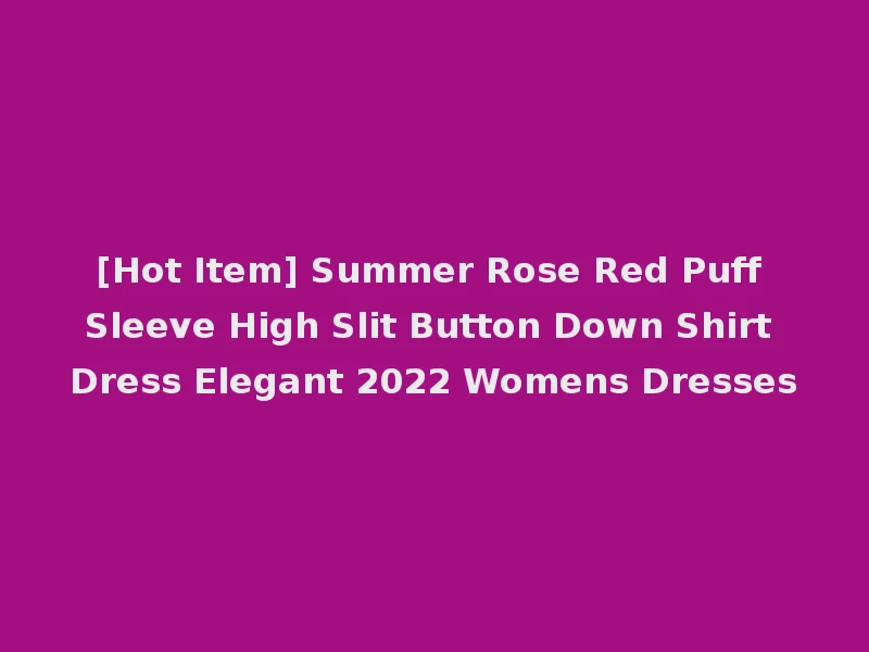 [Hot Item] Summer Rose Red Puff Sleeve High Slit Button Down Shirt Dress Elegant 2022 Womens Dresses