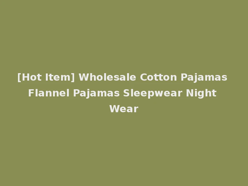 [Hot Item] Wholesale Cotton Pajamas Flannel Pajamas Sleepwear Night Wear