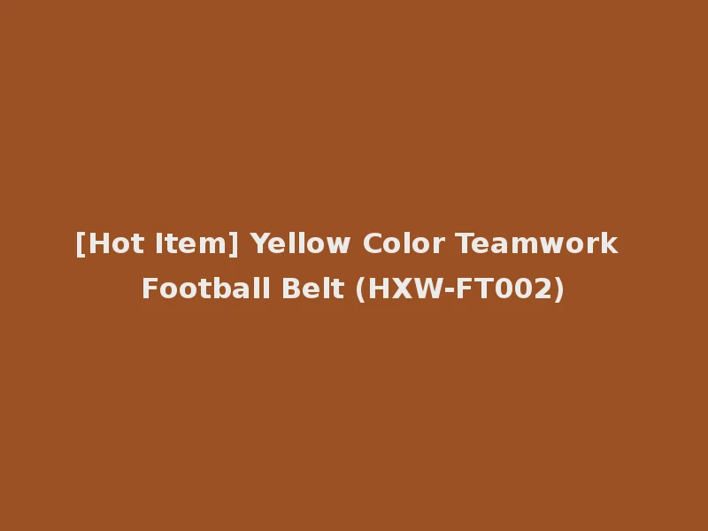 [Hot Item] Yellow Color Teamwork Football Belt (HXW-FT002)