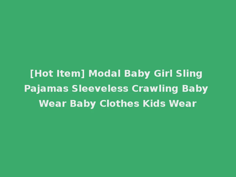 [Hot Item] Modal Baby Girl Sling Pajamas Sleeveless Crawling Baby Wear Baby Clothes Kids Wear