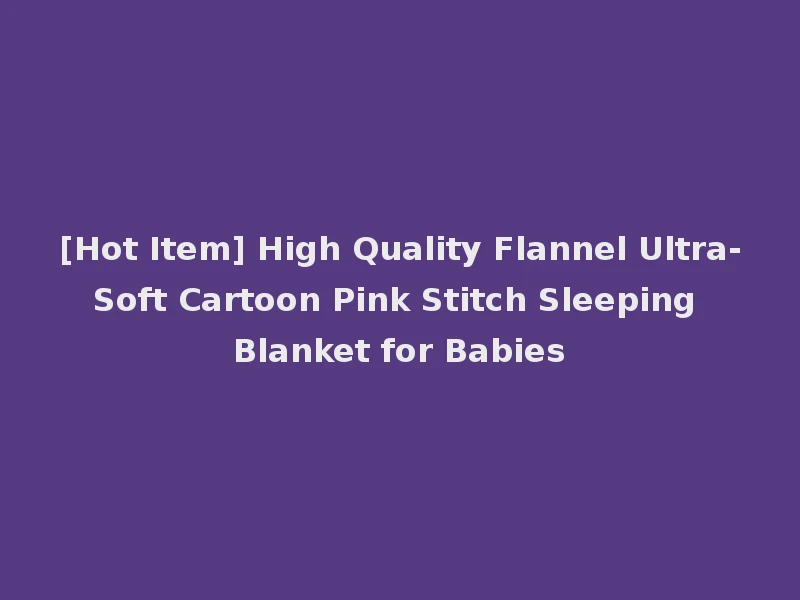[Hot Item] High Quality Flannel Ultra-Soft Cartoon Pink Stitch Sleeping Blanket for Babies