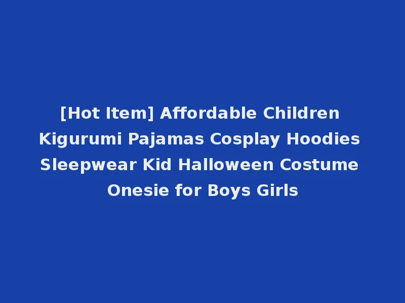 [Hot Item] Affordable Children Kigurumi Pajamas Cosplay Hoodies Sleepwear Kid Halloween Costume Onesie for Boys Girls
