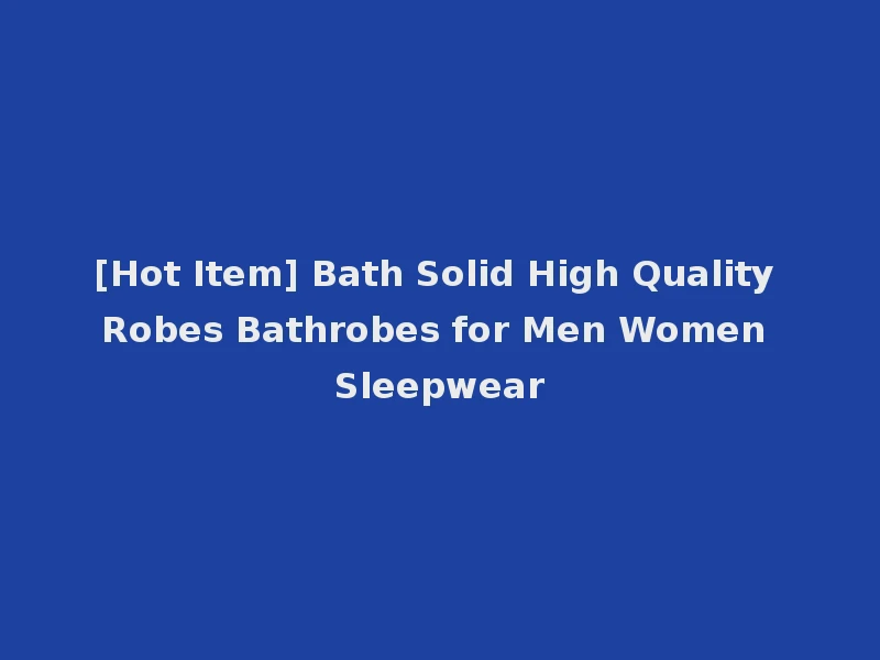 [Hot Item] Bath Solid High Quality Robes Bathrobes for Men Women Sleepwear