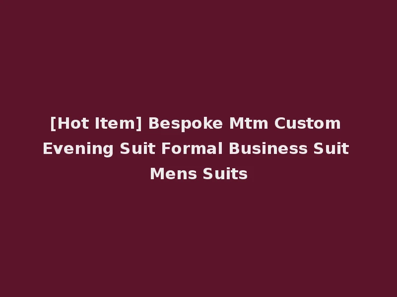 [Hot Item] Bespoke Mtm Custom Evening Suit Formal Business Suit Mens Suits