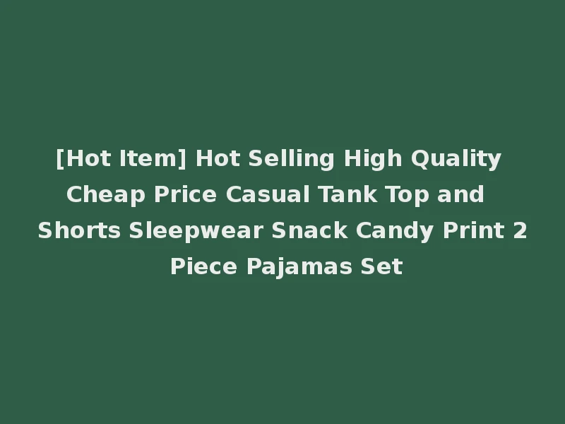 [Hot Item] Hot Selling High Quality Cheap Price Casual Tank Top and Shorts Sleepwear Snack Candy Print 2 Piece Pajamas Set