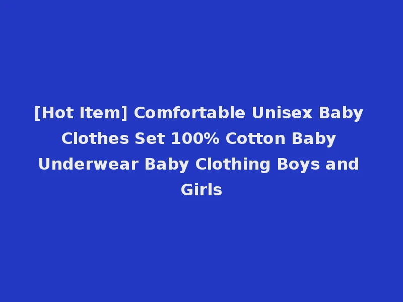 [Hot Item] Comfortable Unisex Baby Clothes Set 100% Cotton Baby Underwear Baby Clothing Boys and Girls