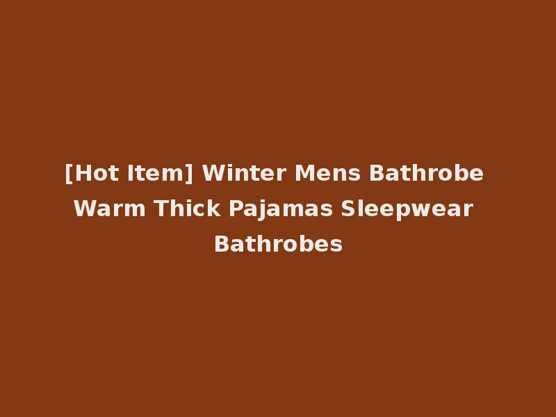 [Hot Item] Winter Mens Bathrobe Warm Thick Pajamas Sleepwear Bathrobes