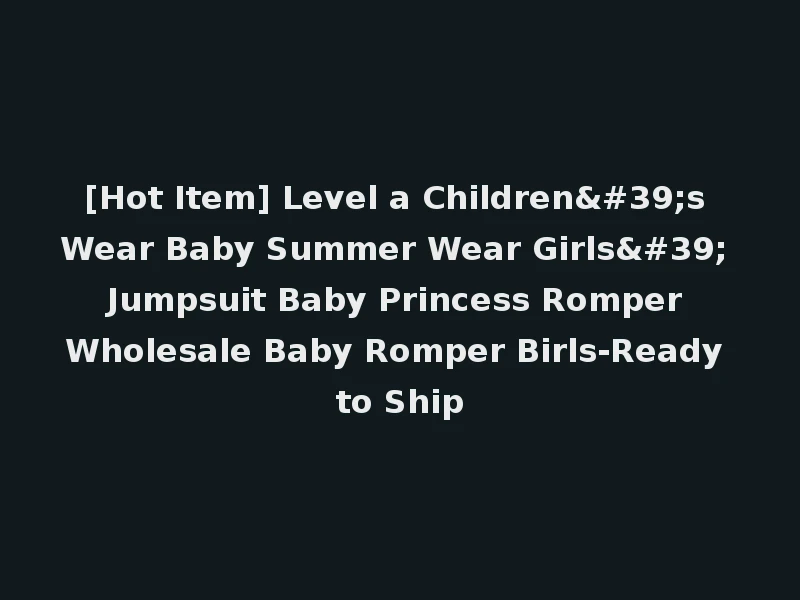 [Hot Item] Level a Children's Wear Baby Summer Wear Girls' Jumpsuit Baby Princess Romper Wholesale Baby Romper Birls-Ready to Ship