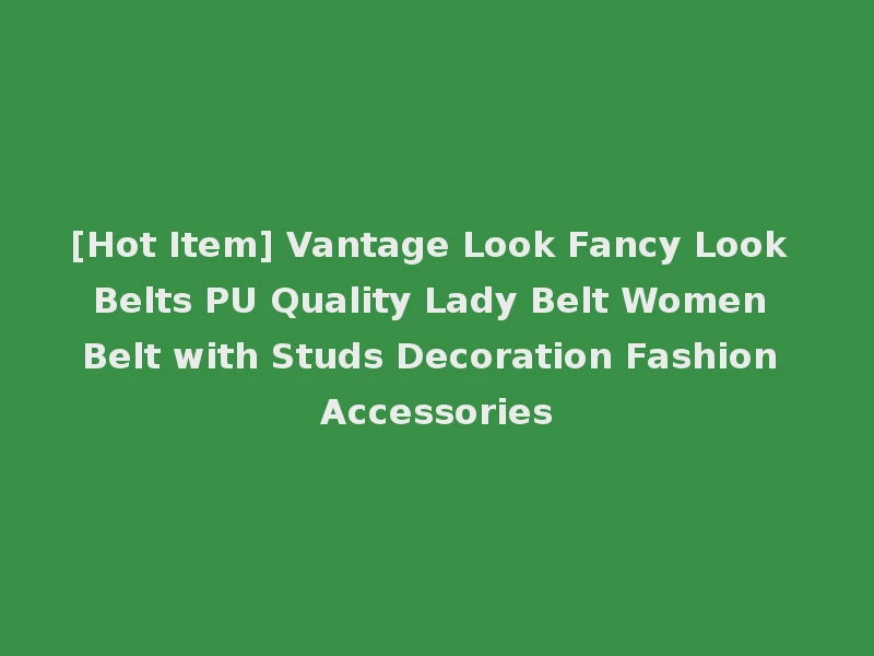 [Hot Item] Vantage Look Fancy Look Belts PU Quality Lady Belt Women Belt with Studs Decoration Fashion Accessories