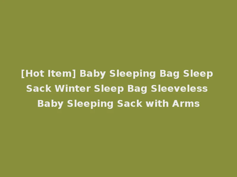 [Hot Item] Baby Sleeping Bag Sleep Sack Winter Sleep Bag Sleeveless Baby Sleeping Sack with Arms
