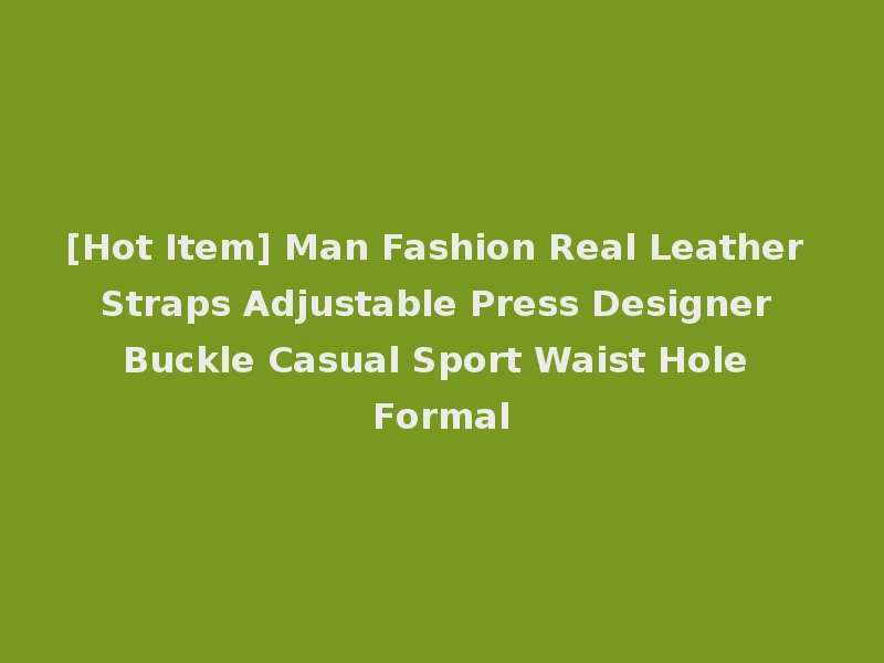 [Hot Item] Man Fashion Real Leather Straps Adjustable Press Designer Buckle Casual Sport Waist Hole Formal