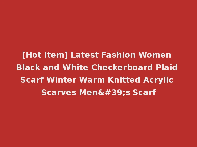 [Hot Item] Latest Fashion Women Black and White Checkerboard Plaid Scarf Winter Warm Knitted Acrylic Scarves Men's Scarf