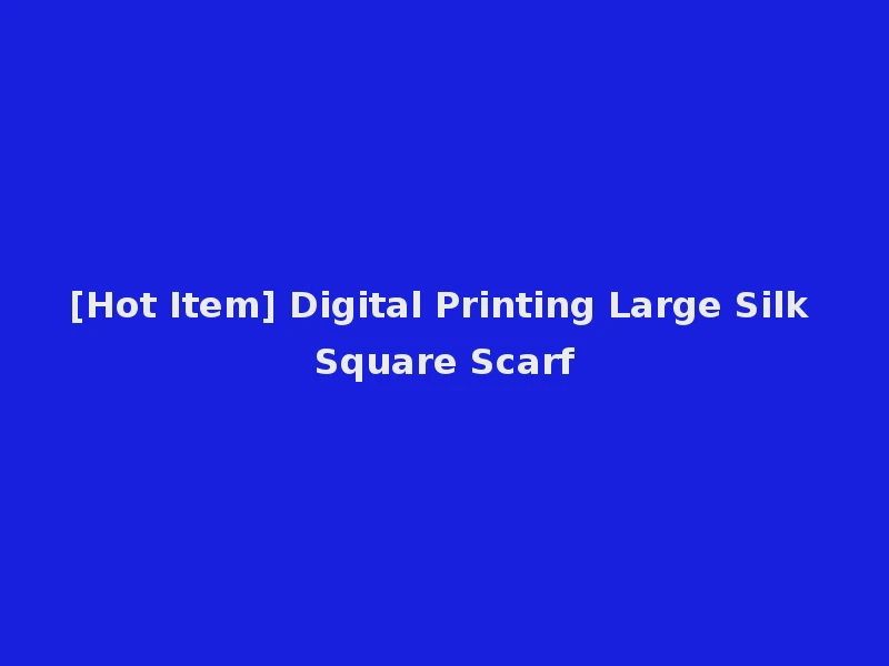 [Hot Item] Digital Printing Large Silk Square Scarf