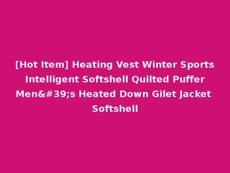 [Hot Item] Heating Vest Winter Sports Intelligent Softshell Quilted Puffer Men's Heated Down Gilet Jacket Softshell
