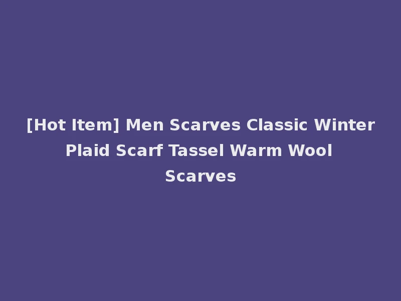[Hot Item] Men Scarves Classic Winter Plaid Scarf Tassel Warm Wool Scarves