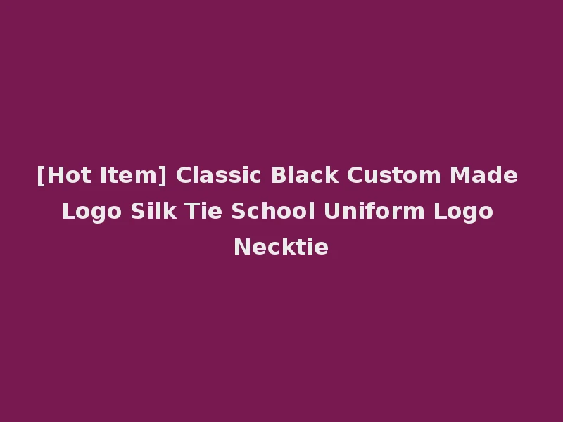 [Hot Item] Classic Black Custom Made Logo Silk Tie School Uniform Logo Necktie
