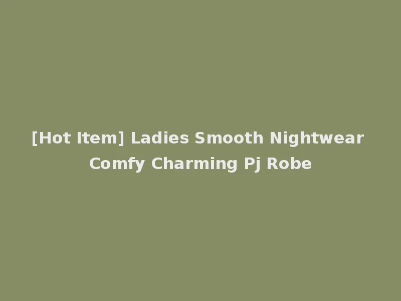 [Hot Item] Ladies Smooth Nightwear Comfy Charming Pj Robe
