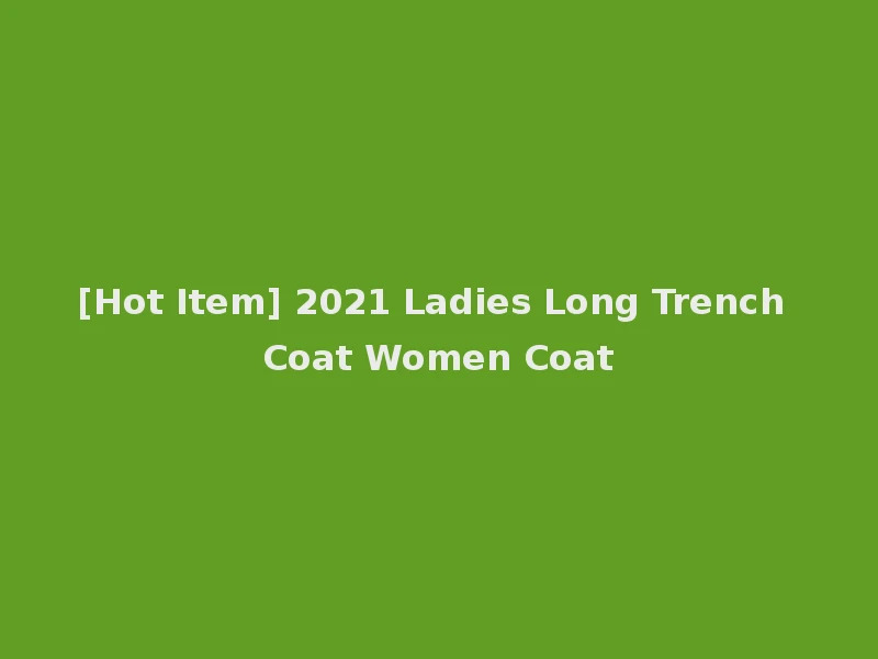 [Hot Item] 2021 Ladies Long Trench Coat Women Coat