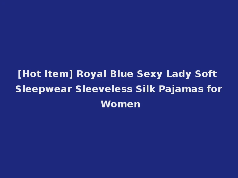 [Hot Item] Royal Blue Sexy Lady Soft Sleepwear Sleeveless Silk Pajamas for Women