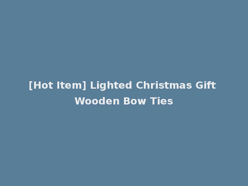 [Hot Item] Lighted Christmas Gift Wooden Bow Ties