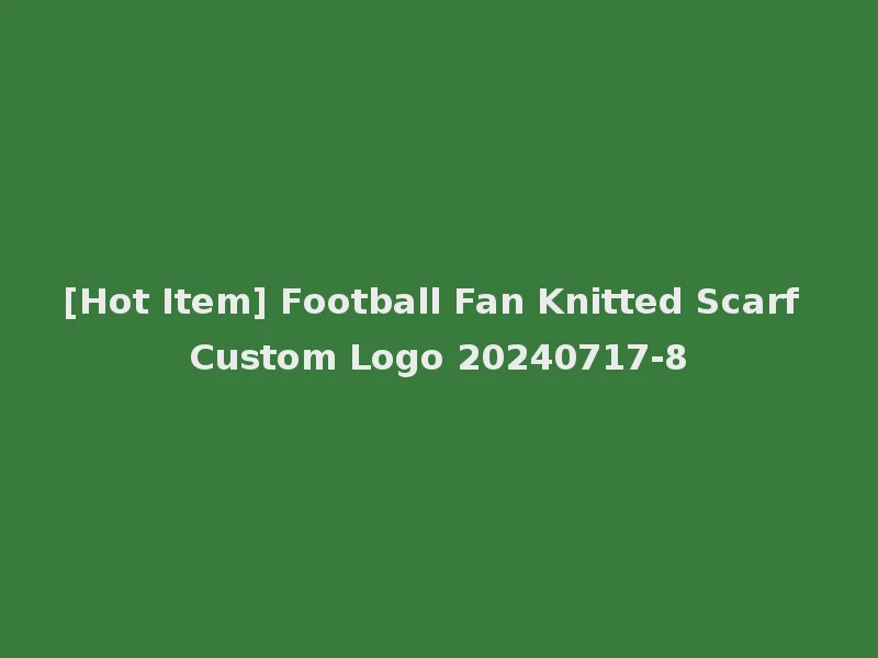 [Hot Item] Football Fan Knitted Scarf Custom Logo 20240717-8