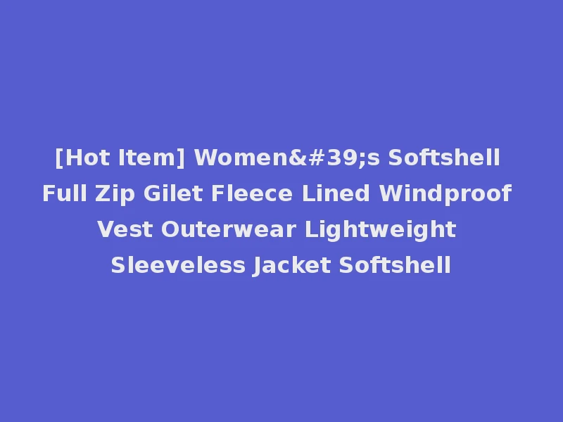 [Hot Item] Women's Softshell Full Zip Gilet Fleece Lined Windproof Vest Outerwear Lightweight Sleeveless Jacket Softshell