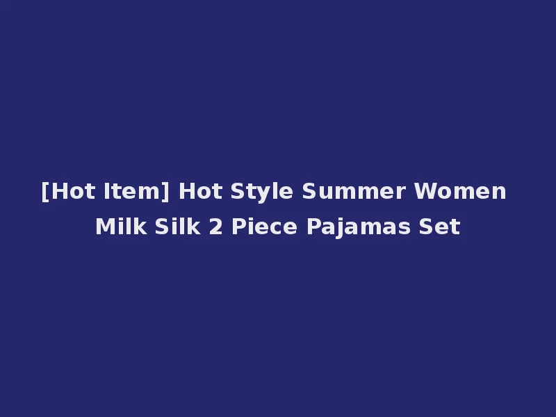 [Hot Item] Hot Style Summer Women Milk Silk 2 Piece Pajamas Set
