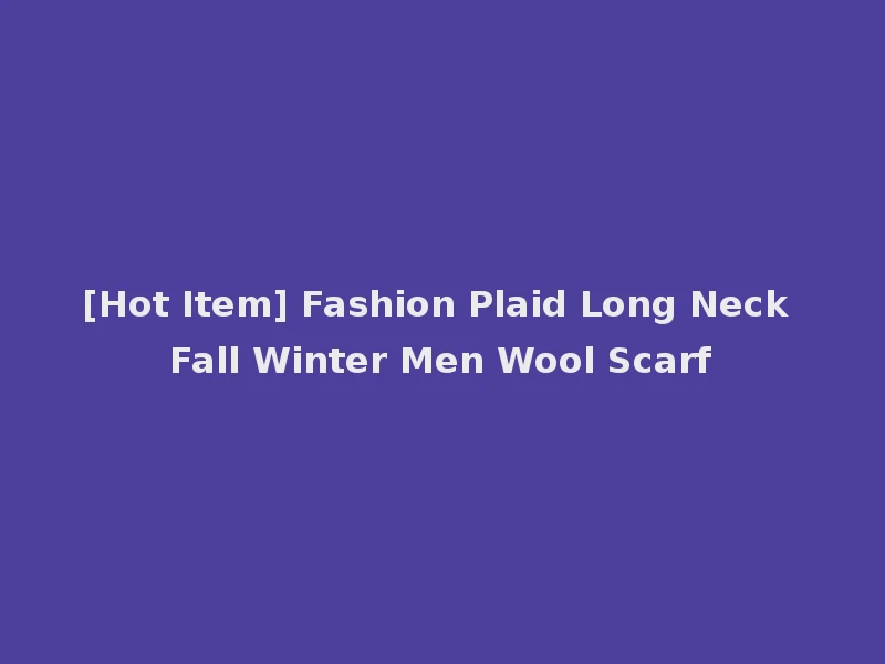 [Hot Item] Fashion Plaid Long Neck Fall Winter Men Wool Scarf