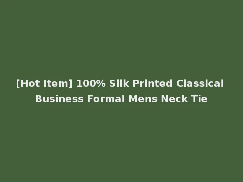 [Hot Item] 100% Silk Printed Classical Business Formal Mens Neck Tie