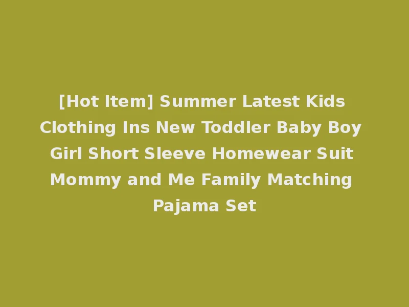 [Hot Item] Summer Latest Kids Clothing Ins New Toddler Baby Boy Girl Short Sleeve Homewear Suit Mommy and Me Family Matching Pajama Set