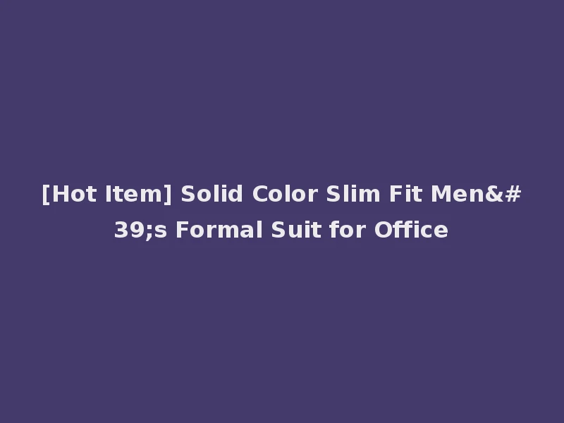 [Hot Item] Solid Color Slim Fit Men's Formal Suit for Office