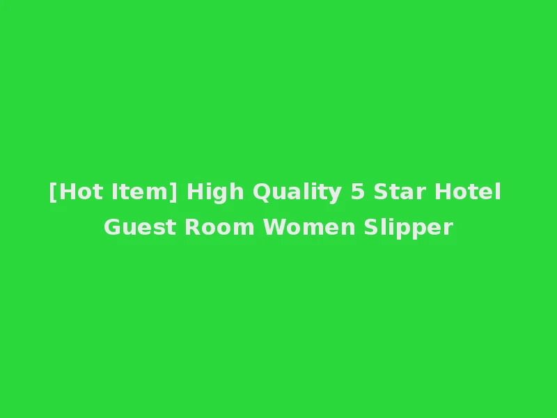 [Hot Item] High Quality 5 Star Hotel Guest Room Women Slipper