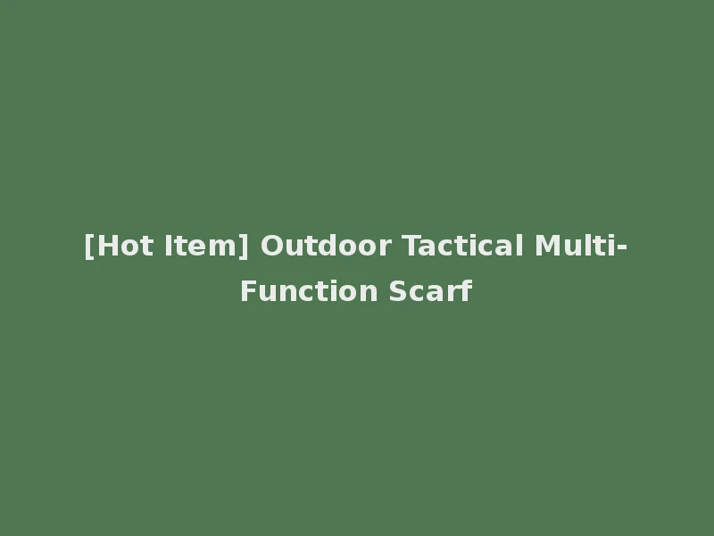 [Hot Item] Outdoor Tactical Multi-Function Scarf
