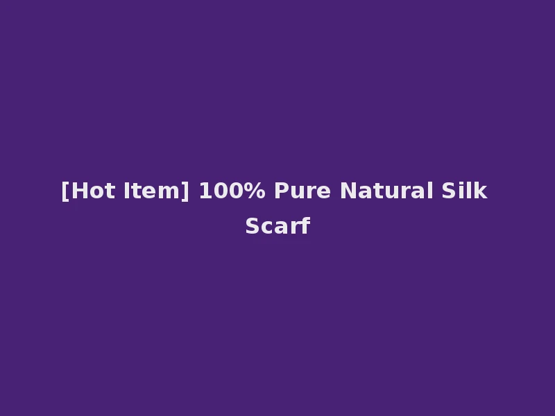 [Hot Item] 100% Pure Natural Silk Scarf