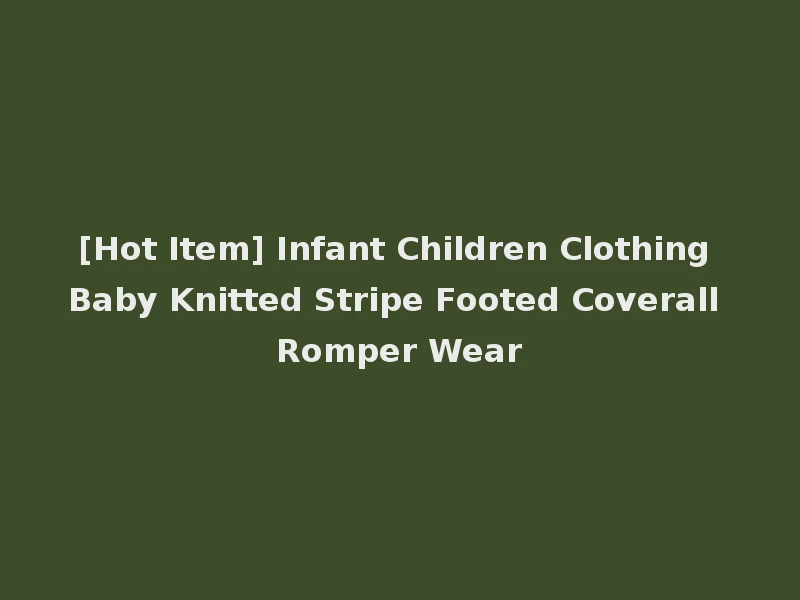[Hot Item] Infant Children Clothing Baby Knitted Stripe Footed Coverall Romper Wear