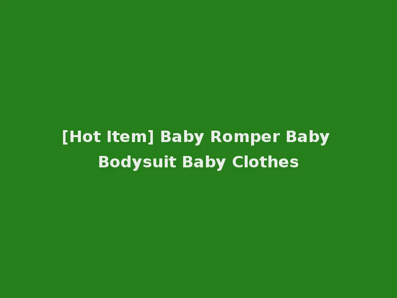 [Hot Item] Baby Romper Baby Bodysuit Baby Clothes