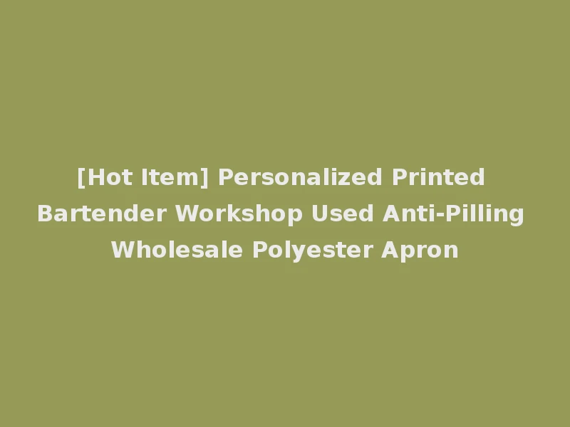 [Hot Item] Personalized Printed Bartender Workshop Used Anti-Pilling Wholesale Polyester Apron