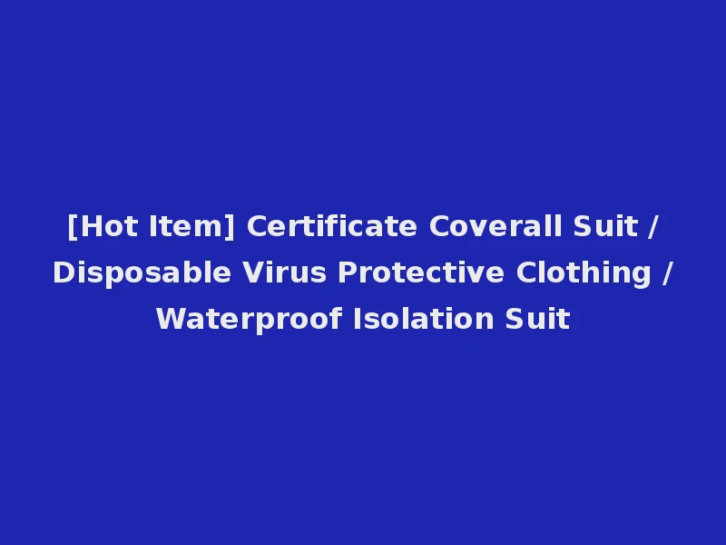 [Hot Item] Certificate Coverall Suit /Disposable Virus Protective Clothing /Waterproof Isolation Suit