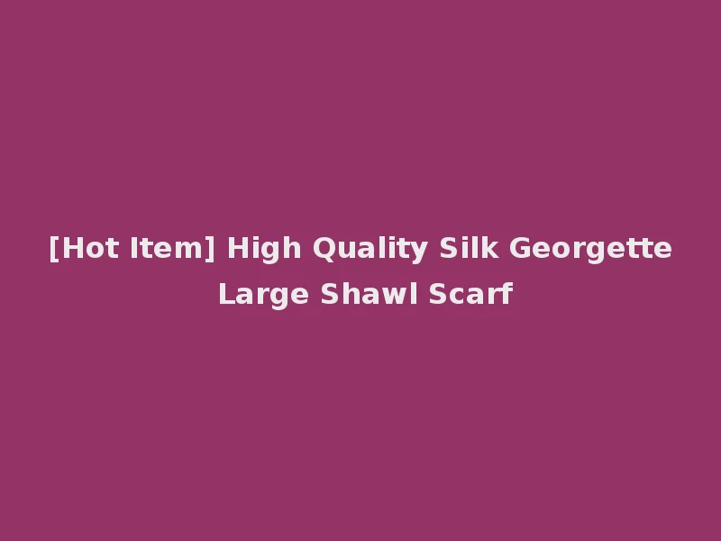 [Hot Item] High Quality Silk Georgette Large Shawl Scarf