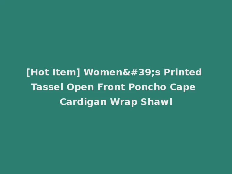 [Hot Item] Women's Printed Tassel Open Front Poncho Cape Cardigan Wrap Shawl