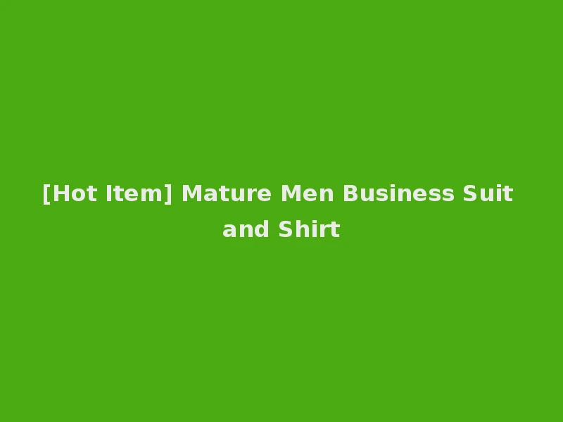 [Hot Item] Mature Men Business Suit and Shirt