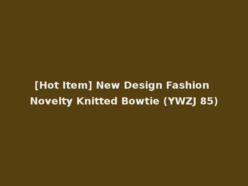 [Hot Item] New Design Fashion Novelty Knitted Bowtie (YWZJ 85)