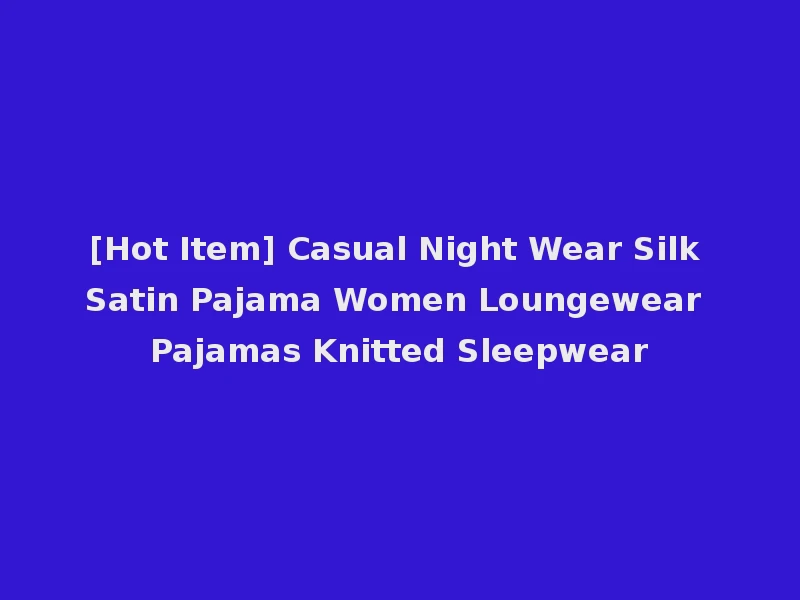 [Hot Item] Casual Night Wear Silk Satin Pajama Women Loungewear Pajamas Knitted Sleepwear