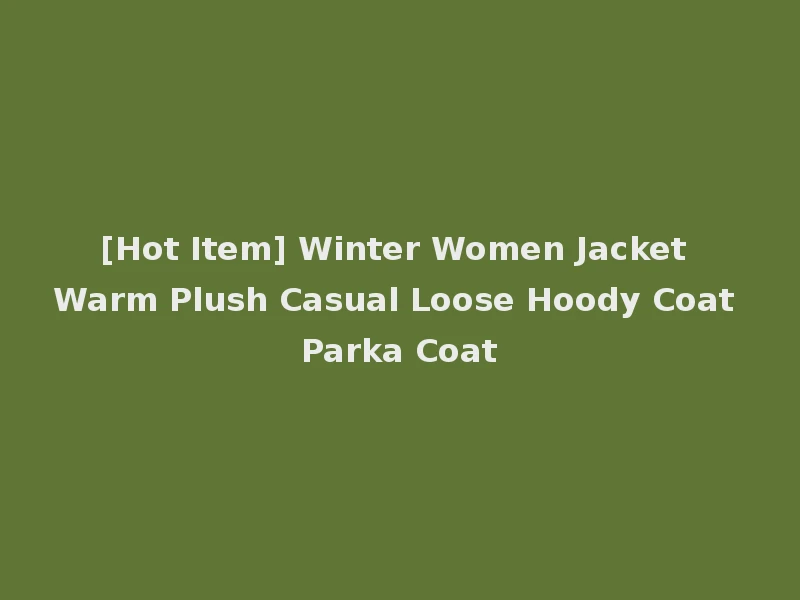 [Hot Item] Winter Women Jacket Warm Plush Casual Loose Hoody Coat Parka Coat