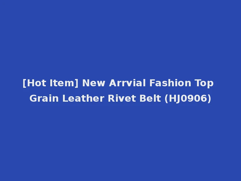 [Hot Item] New Arrvial Fashion Top Grain Leather Rivet Belt (HJ0906)