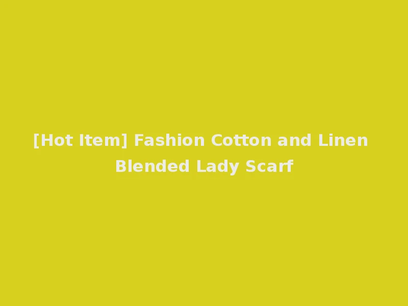 [Hot Item] Fashion Cotton and Linen Blended Lady Scarf